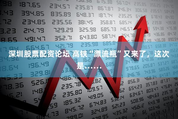深圳股票配资论坛 高铁“漂流瓶”又来了，这次是……